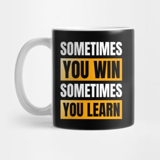 Sometimes You Win Sometimes You Learn Mug